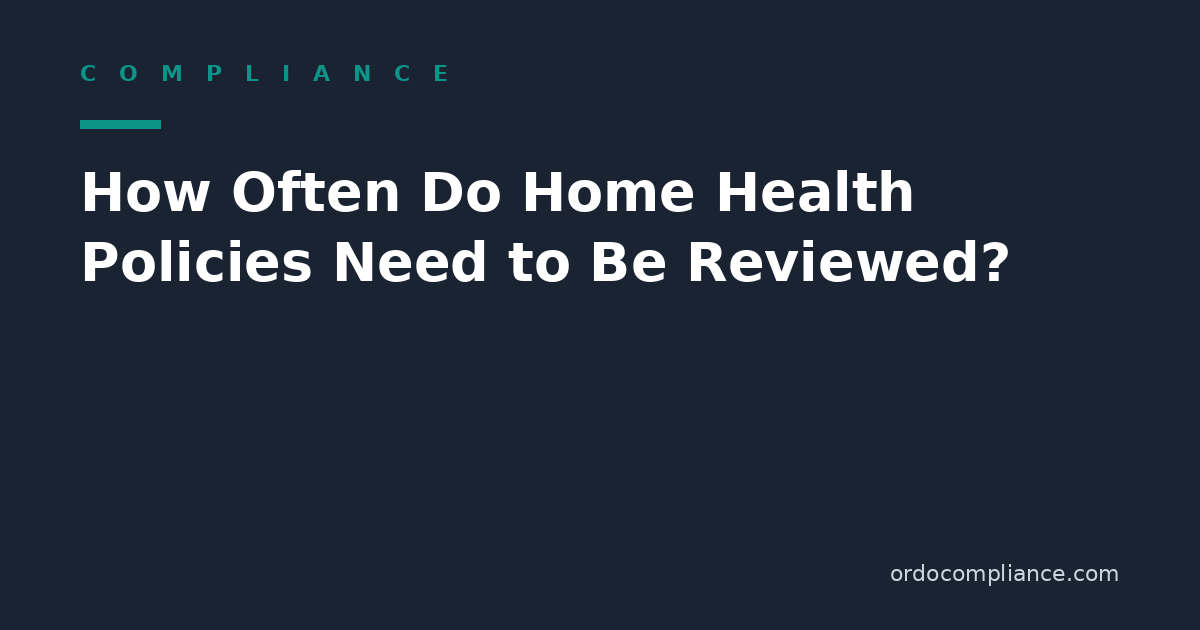 How Often Do Home Health Policies Need to Be Reviewed? What CMS Requires